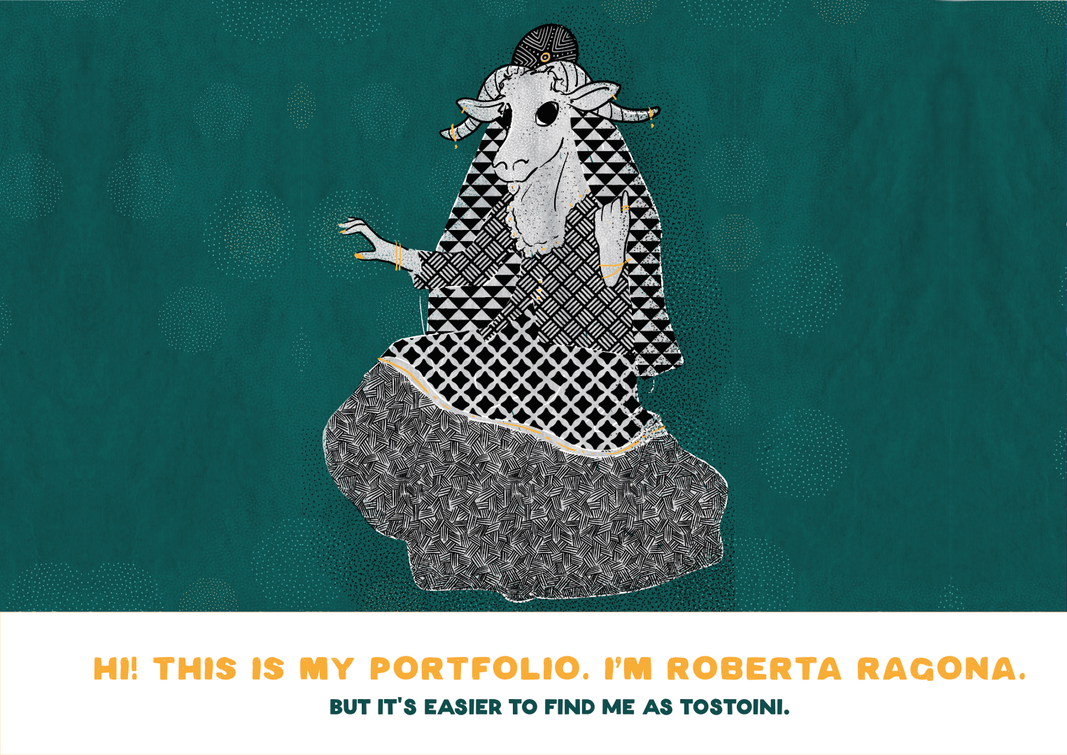 portfolio cover with an illustration of a folklore creature with the head of a bison on a human body dressed in a sardinian traditional outfit, on green/blue background and the caption "hi! this is my portfolio. I'm Roberta Ragona, but it's easier to find me as tostoini,"